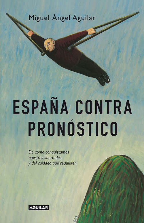 Book cover of España contra pronóstico: De cómo conquistamos nuestras libertades y del cuidado que requieren