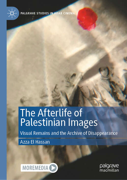 Book cover of The Afterlife of Palestinian Images: Visual Remains and the Archive of Disappearance (Palgrave Studies in Arab Cinema)