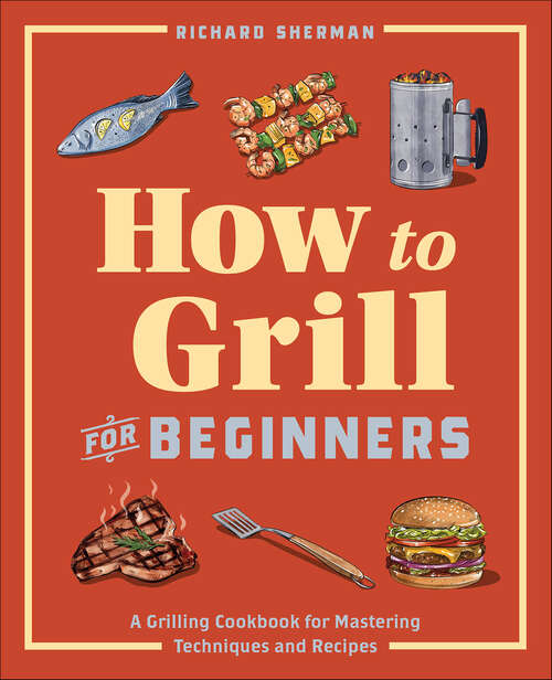 Book cover of How to Grill for Beginners: A Grilling Cookbook for Mastering Techniques and Recipes (How to Cook)