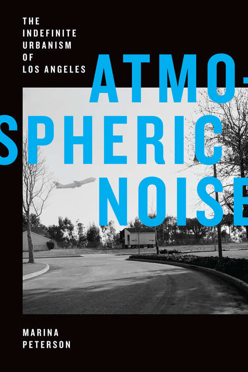 Book cover of Atmospheric Noise: The Indefinite Urbanism of Los Angeles (Elements)