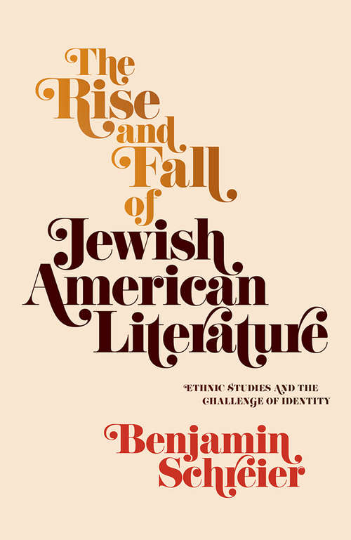 Book cover of The Rise and Fall of Jewish American Literature: Ethnic Studies and the Challenge of Identity (Jewish Culture and Contexts)