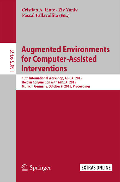 Book cover of Augmented Environments for Computer-Assisted Interventions: 10th International Workshop, AE-CAI 2015, Held in Conjunction with MICCAI 2015, Munich, Germany,  October 9, 2015. Proceedings (Lecture Notes in Computer Science #9365)