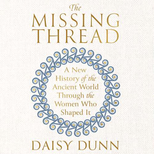 Book cover of The Missing Thread: A New History of the Ancient World Through the Women Who Shaped It