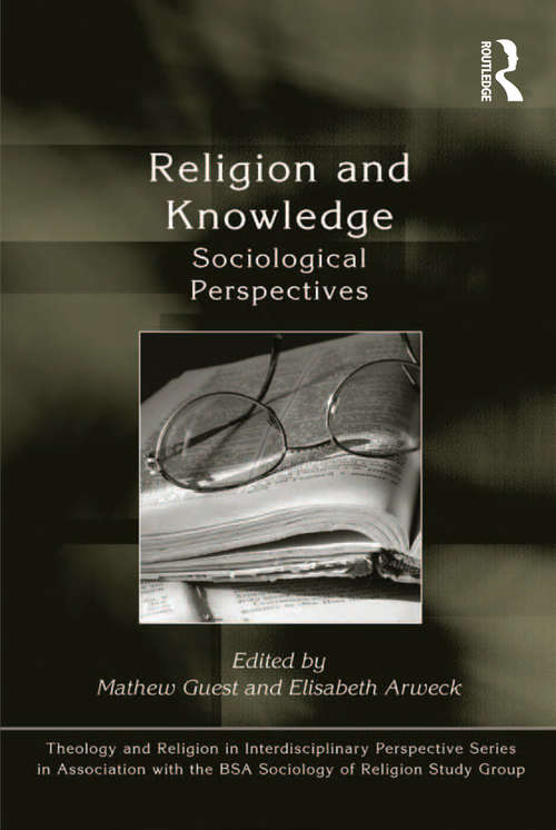 Book cover of Religion and Knowledge: Sociological Perspectives (Theology and Religion in Interdisciplinary Perspective Series in Association with the BSA Sociology of Religion Study Group)