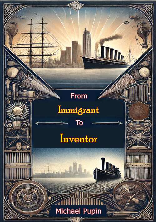 Book cover of From Immigrant to Inventor: and Pioneer of Electrical Transmission and the Long-Distance Telephone Line