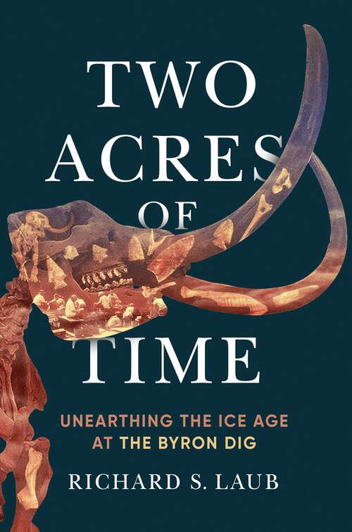 Book cover of Two Acres of Time: Unearthing the Ice Age at the Byron Dig