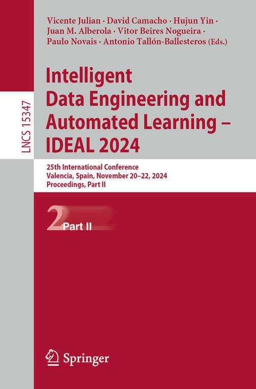 Book cover of Intelligent Data Engineering and Automated Learning – IDEAL 2024: 25th International Conference, Valencia, Spain, November 20–22, 2024, Proceedings, Part II (Lecture Notes in Computer Science #15347)