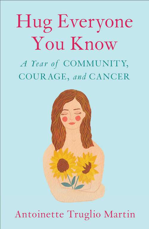 Book cover of Hug Everyone You Know: A Year of Community, Courage, and Cancer