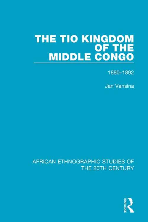 Book cover of The Tio Kingdom of The Middle Congo: 1880-1892 (International African Institute Ser.)