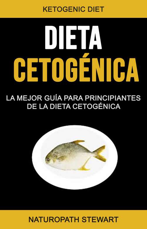 Book cover of Dieta Cetogénica: La Mejor Guía Para Principiantes De La Dieta Cetogénica