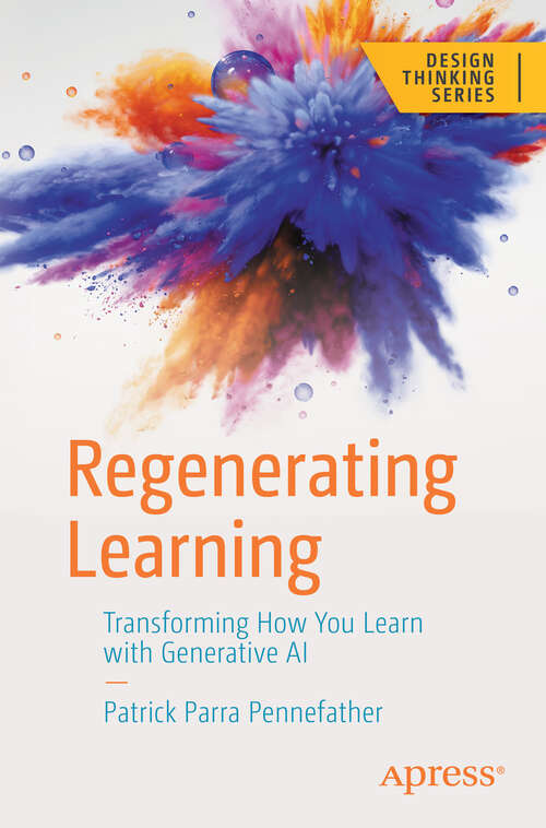 Book cover of Regenerating Learning: Transforming How You Learn with Generative AI (First Edition) (Design Thinking)