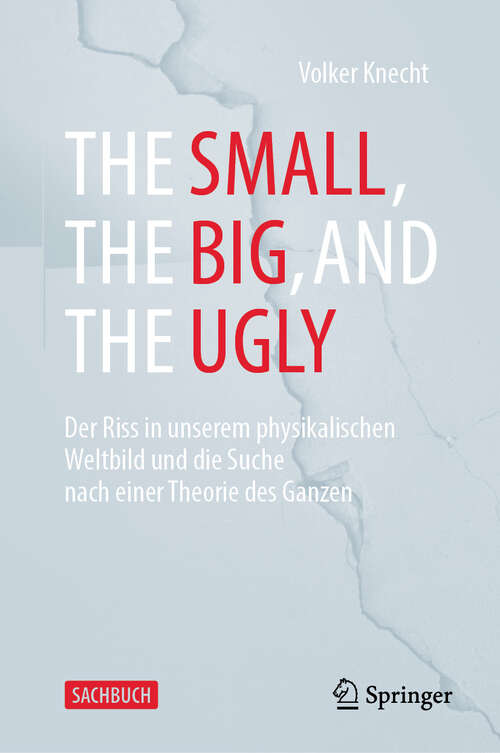 Book cover of The Small, the Big, and the Ugly: Der Riss in unserem physikalischen Weltbild und die Suche nach einer Theorie des Ganzen