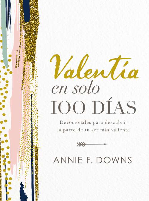 Book cover of Valentía en solo 100 días: Devocionales para descubrir la parte de tu ser más valiente (100 Days to Brave, Spanish Edition)