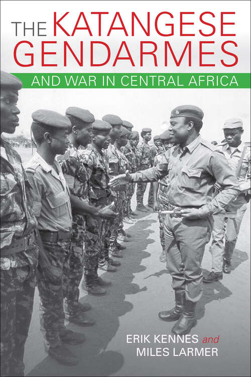 Book cover of The Katangese Gendarmes and War in Central Africa: Fighting Their Way Home