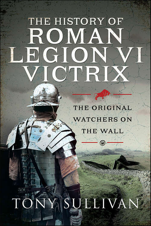 Book cover of The History of Roman Legion VI Victrix: The Original Watchers on the Wall