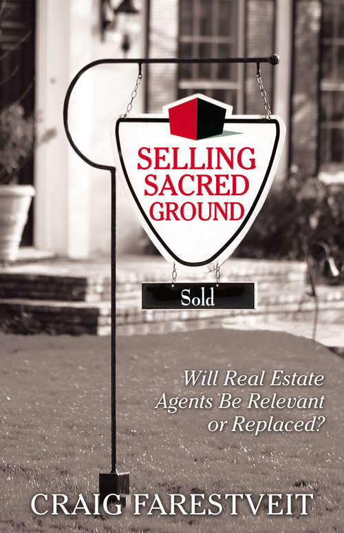 Book cover of Selling Sacred Ground: Will Real Estate Agents Be Relevant or Replaces?