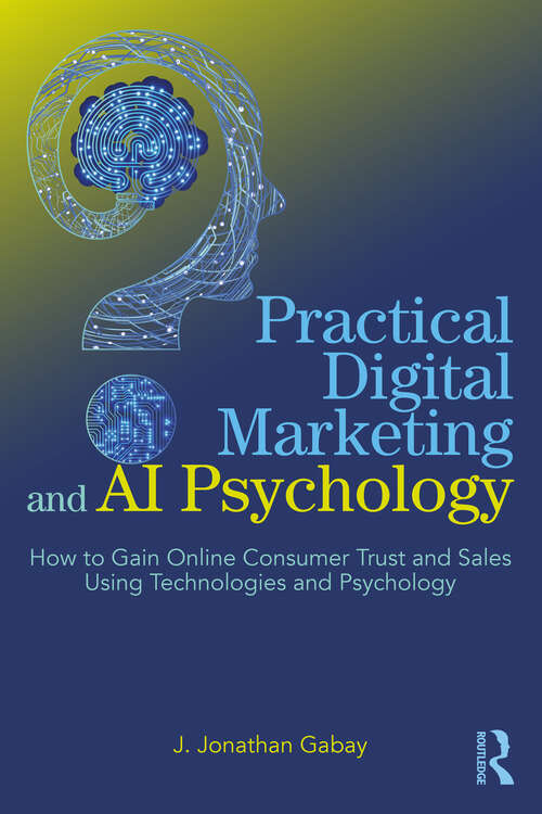 Book cover of Practical Digital Marketing and AI Psychology: How to Gain Online Consumer Trust and Sales Using Technologies and Psychology