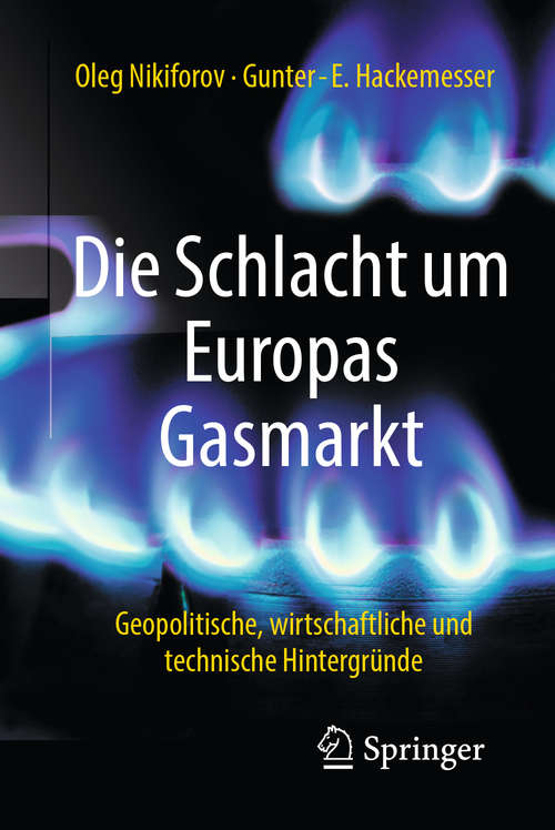 Book cover of Die Schlacht um Europas Gasmarkt: Geopolitische, wirtschaftliche und technische Hintergründe (1. Aufl. 2018)