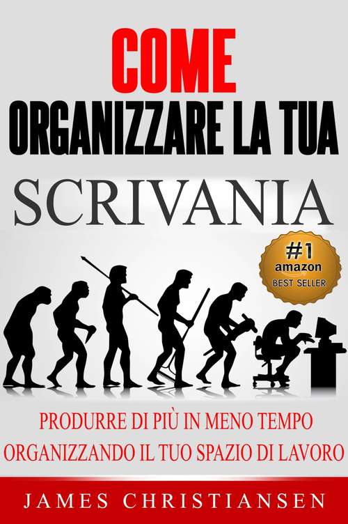 Book cover of Come Organizzare La Tua Scrivania: Produrre Di Più In Meno Tempo Organizzando Il Tuo Spazio Di Lavoro