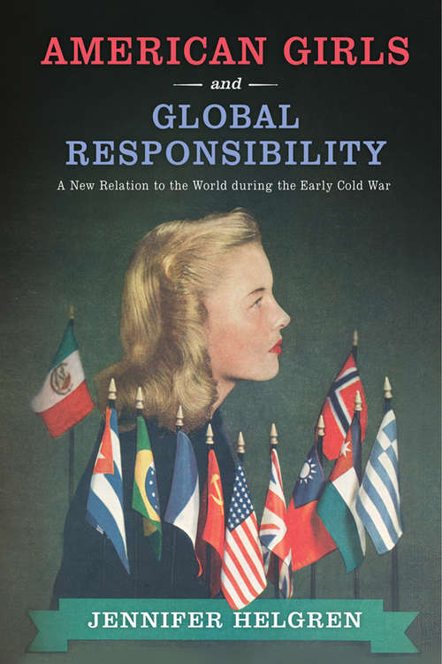 Book cover of American Girls and Global Responsibility: A New Relation to the World during the Early Cold War