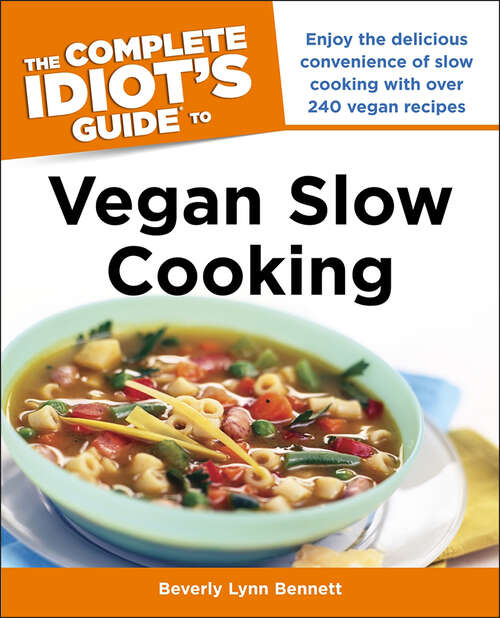 Book cover of The Complete Idiot's Guide to Vegan Slow Cooking: Enjoy the Delicious Convenience of Slow Cooking with Over 240 Vegan Recipes