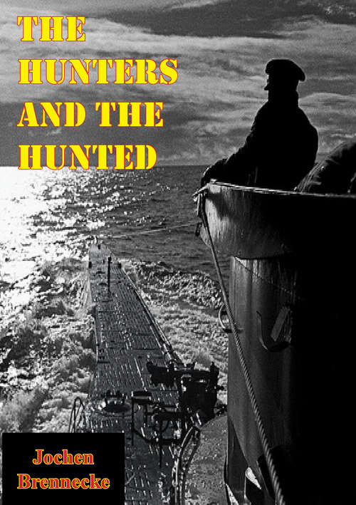 Book cover of The Hunters And The Hunted: German U-boats, 1939-1945 (Bluejacket Bks.)