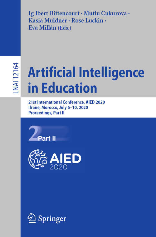 Book cover of Artificial Intelligence in Education: 21st International Conference, AIED 2020, Ifrane, Morocco, July 6–10, 2020, Proceedings, Part II (1st ed. 2020) (Lecture Notes in Computer Science #12164)