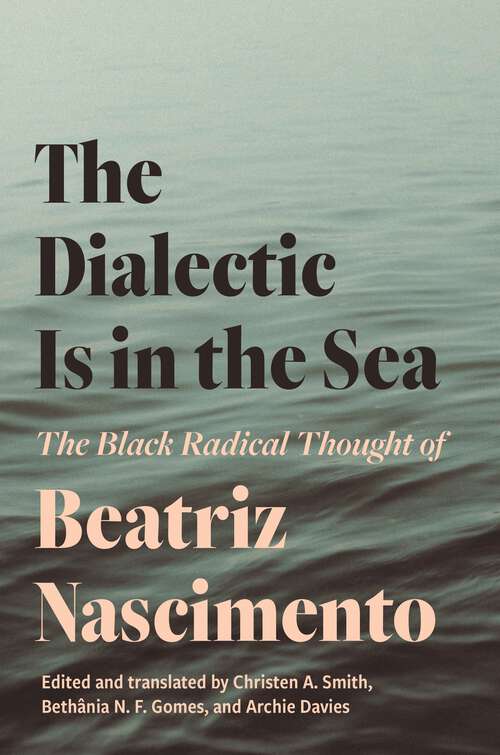 Book cover of The Dialectic Is in the Sea: The Black Radical Thought of Beatriz Nascimento