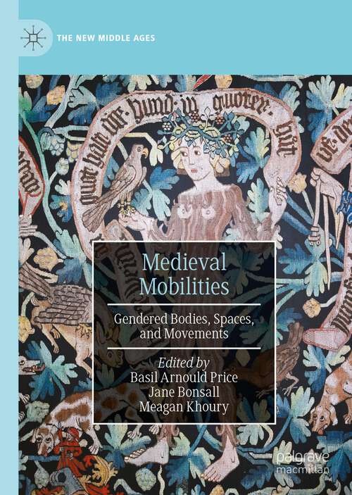Book cover of Medieval Mobilities: Gendered Bodies, Spaces, and Movements (1st ed. 2023) (The New Middle Ages)