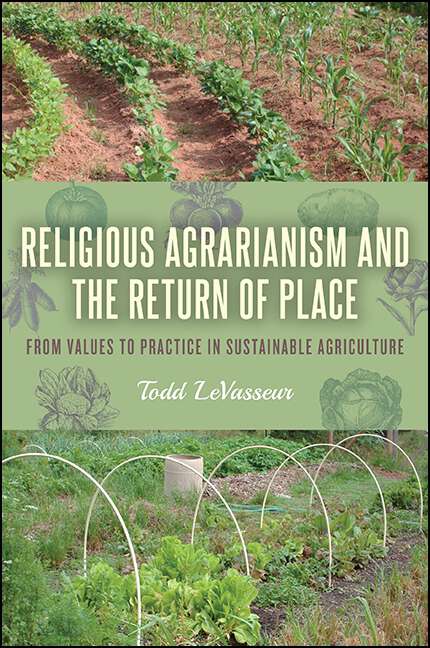 Book cover of Religious Agrarianism and the Return of Place: From Values to Practice in Sustainable Agriculture (SUNY series on Religion and the Environment)