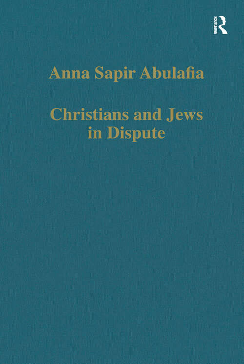 Book cover of Christians and Jews in Dispute: Disputational Literature and the Rise of Anti-Judaism in the West (c.1000-1150) (Variorum Collected Studies)