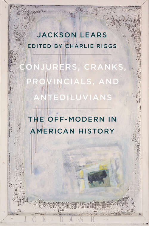 Book cover of Conjurers, Cranks, Provincials, and Antediluvians: The Off-Modern in American History (The\margellos World Republic Of Letters Ser. #4)