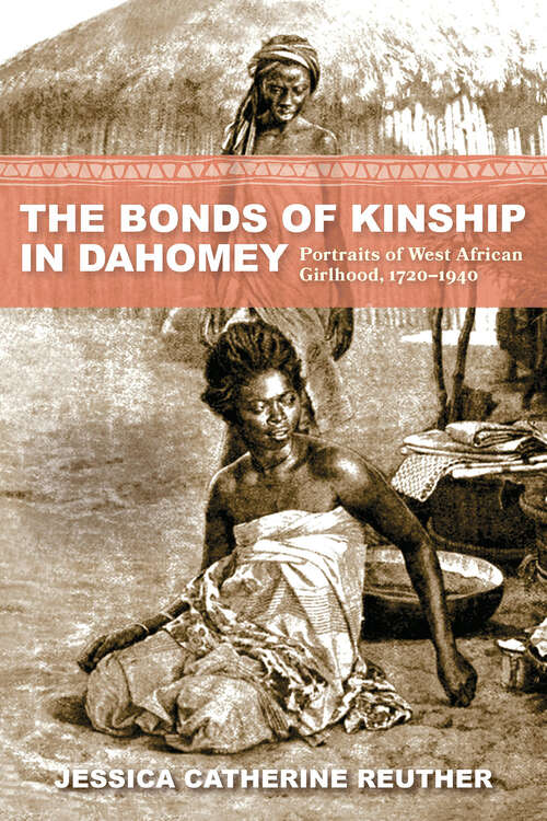 Book cover of The Bonds of Kinship in Dahomey: Portraits of West African Girlhood, 1720–1940