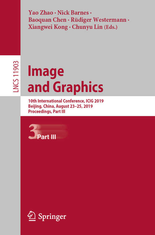 Book cover of Image and Graphics: 10th International Conference, ICIG 2019, Beijing, China, August 23–25, 2019, Proceedings, Part III (1st ed. 2019) (Lecture Notes in Computer Science #11903)