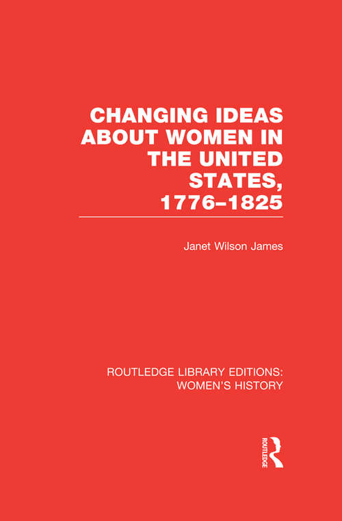 Book cover of Changing Ideas about Women in the United States, 1776-1825 (Routledge Library Editions: Women's History)