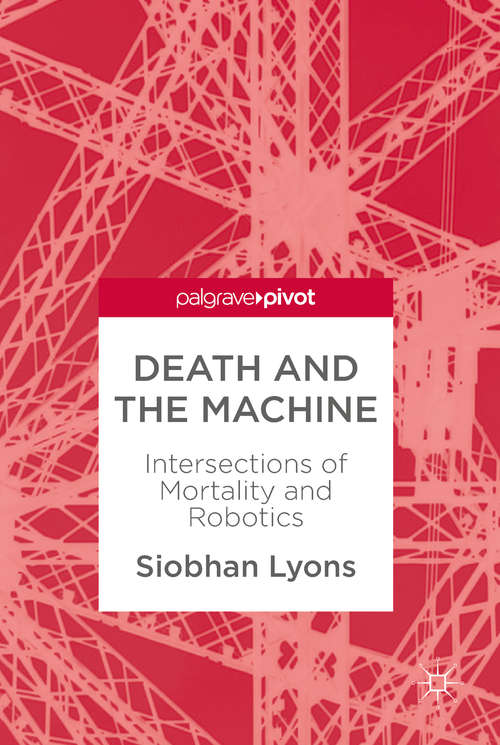 Book cover of Death and the Machine: Intersections Of Mortality And Robotics (1st ed. 2018)