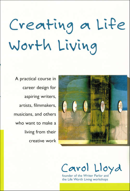 Book cover of Creating a Life Worth Living: A Practical Course in Career Design for Artists, Innovators, and Others Aspiring to a Creative Life