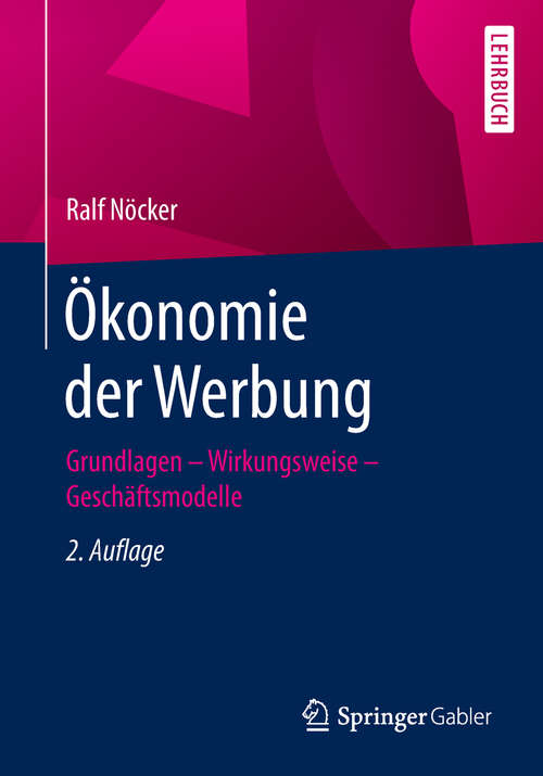 Book cover of Ökonomie der Werbung: Grundlagen - Wirkungsweise - Geschäftsmodelle (2. Aufl. 2018)