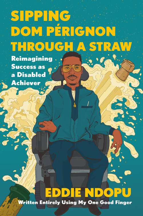 Book cover of Sipping Dom Pérignon Through a Straw: Reimagining Success as a Disabled Achiever