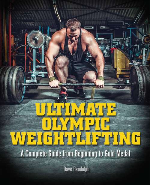 Book cover of Ultimate Olympic Weightlifting: A Complete Guide to Barbell Lifts—from Beginner to Gold Medal