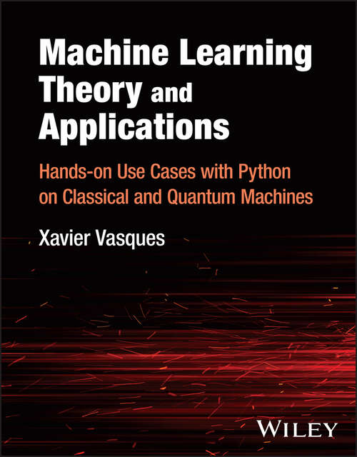 Book cover of Machine Learning Theory and Applications: Hands-on Use Cases with Python on Classical and Quantum Machines