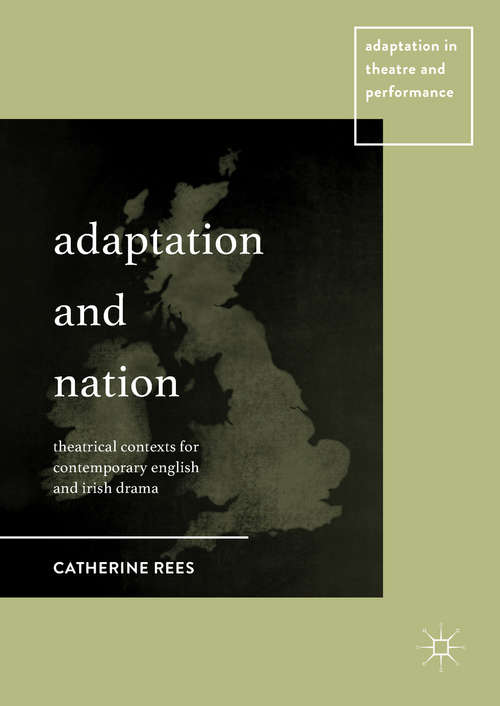 Book cover of Adaptation and Nation: Theatrical Contexts for Contemporary English and Irish Drama (Adaptation in Theatre and Performance)