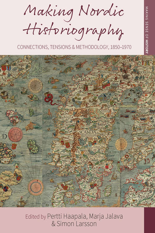 Book cover of Making Nordic Historiography: Connections, Tensions and Methodology, 1850-1970