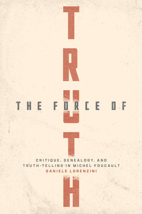 Book cover of The Force of Truth: Critique, Genealogy, and Truth-Telling in Michel Foucault