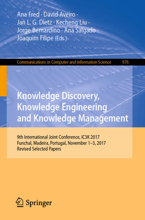 Book cover of Knowledge Discovery, Knowledge Engineering and Knowledge Management: 9th International Joint Conference, IC3K 2017, Funchal, Madeira, Portugal, November 1-3, 2017, Revised Selected Papers (1st ed. 2019) (Communications in Computer and Information Science #976)