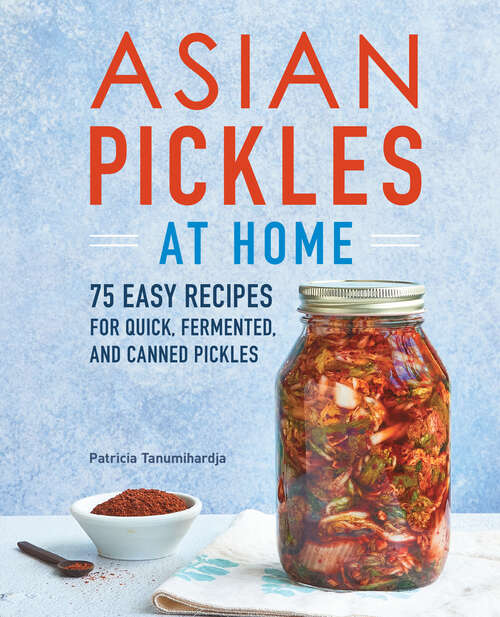 Book cover of Asian Pickles at Home: 75 Easy Recipes for Quick, Fermented, and Canned Pickles