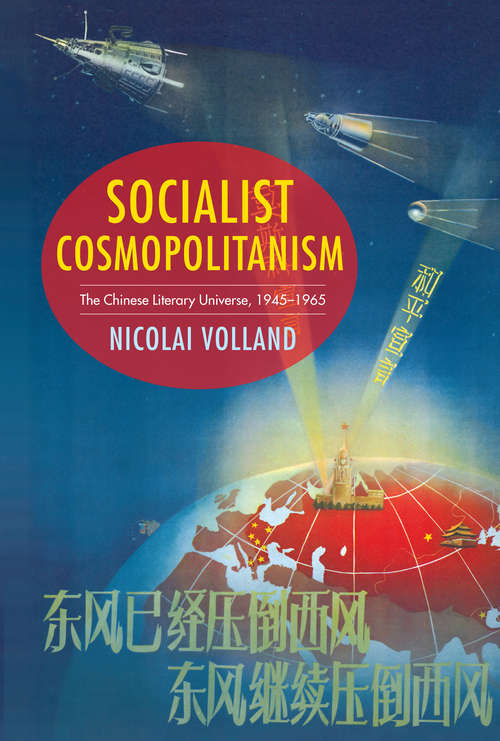 Book cover of Socialist Cosmopolitanism: The Chinese Literary Universe, 1945-1965 (Studies of the Weatherhead East Asian Institute, Columbia University)