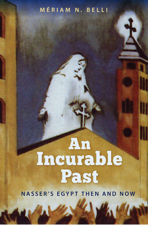 Book cover of An Incurable Past: Nasser's Egypt Then and Now
