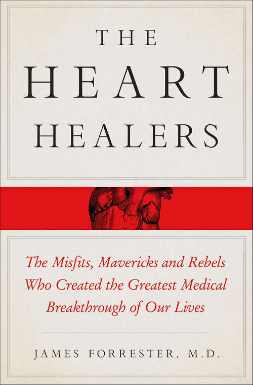 Book cover of The Heart Healers: The Misfits, Mavericks, and Rebels Who Created the Greatest Medical Breakthrough of Our Lives