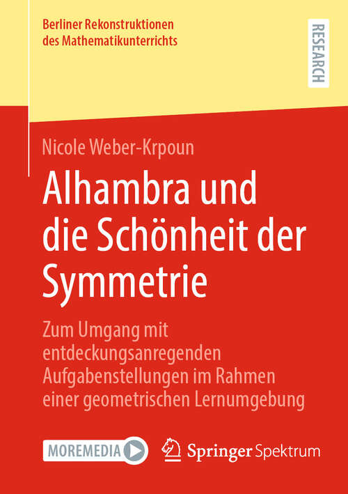 Book cover of Alhambra und die Schönheit der Symmetrie: Zum Umgang mit entdeckungsanregenden Aufgabenstellungen im Rahmen einer geometrischen Lernumgebung (Berliner Rekonstruktionen des Mathematikunterrichts)